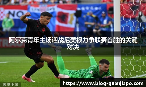 阿尔克青年主场迎战尼美根力争联赛首胜的关键对决